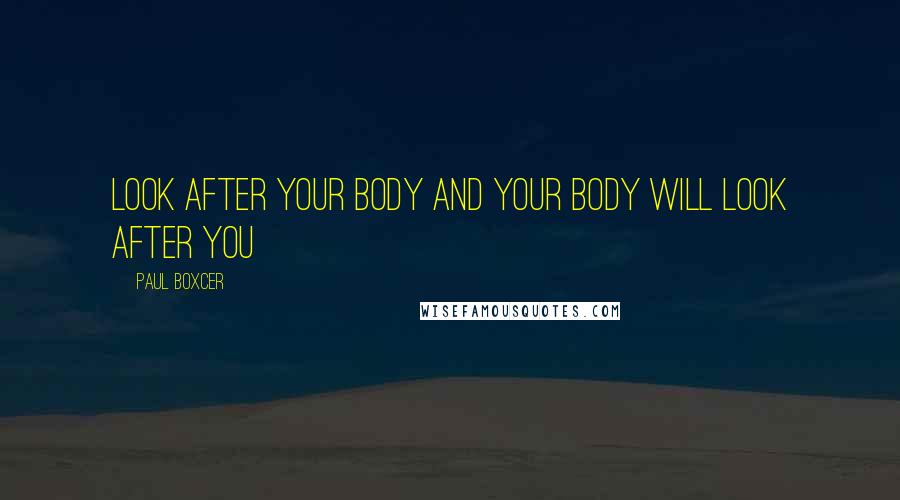 Paul Boxcer Quotes: Look after your body and your body will look after you