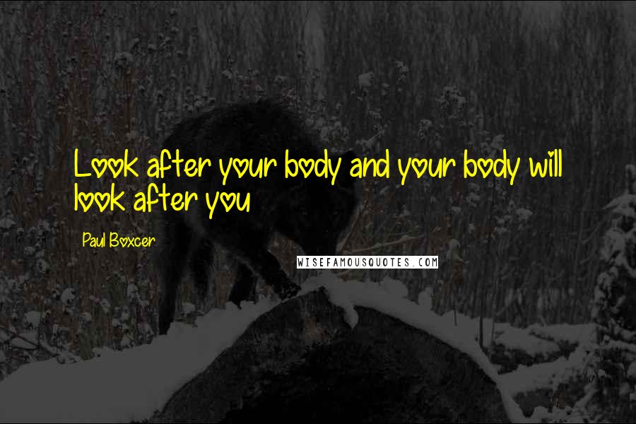 Paul Boxcer Quotes: Look after your body and your body will look after you