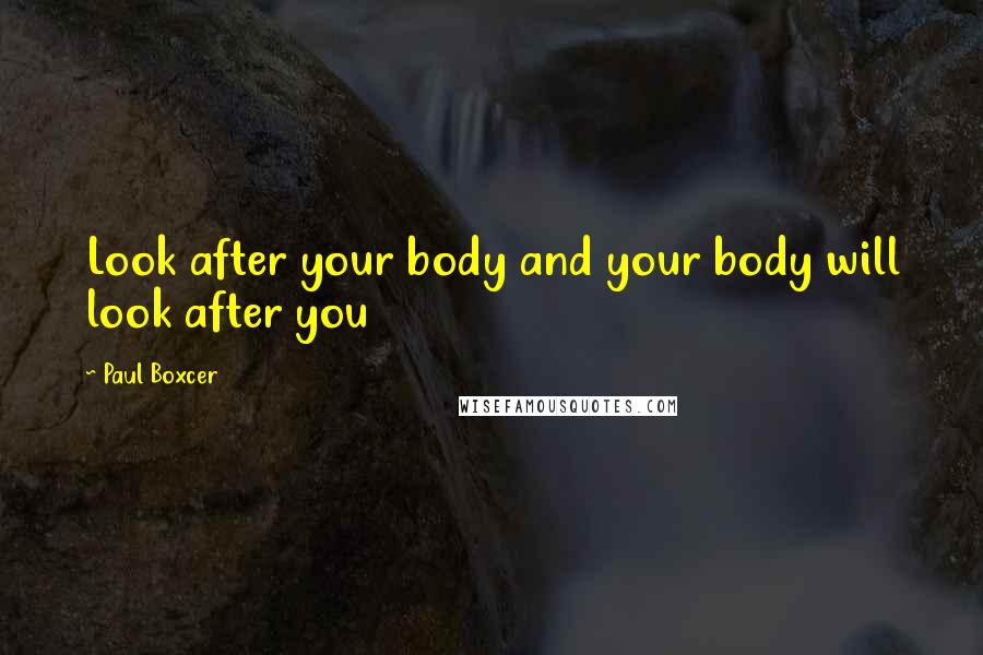 Paul Boxcer Quotes: Look after your body and your body will look after you