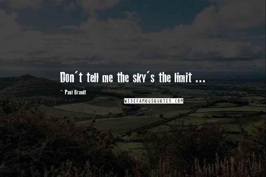 Paul Brandt Quotes: Don't tell me the sky's the limit ...