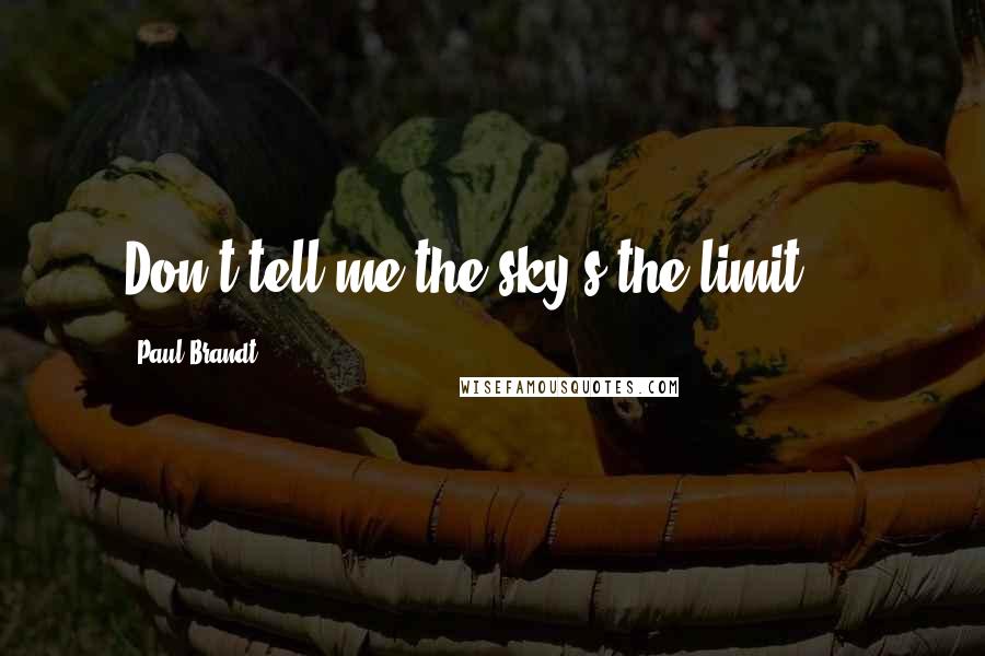 Paul Brandt Quotes: Don't tell me the sky's the limit ...