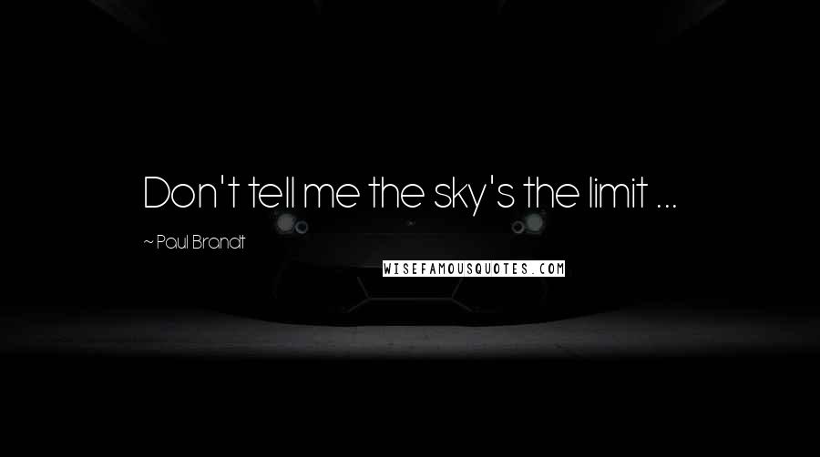 Paul Brandt Quotes: Don't tell me the sky's the limit ...