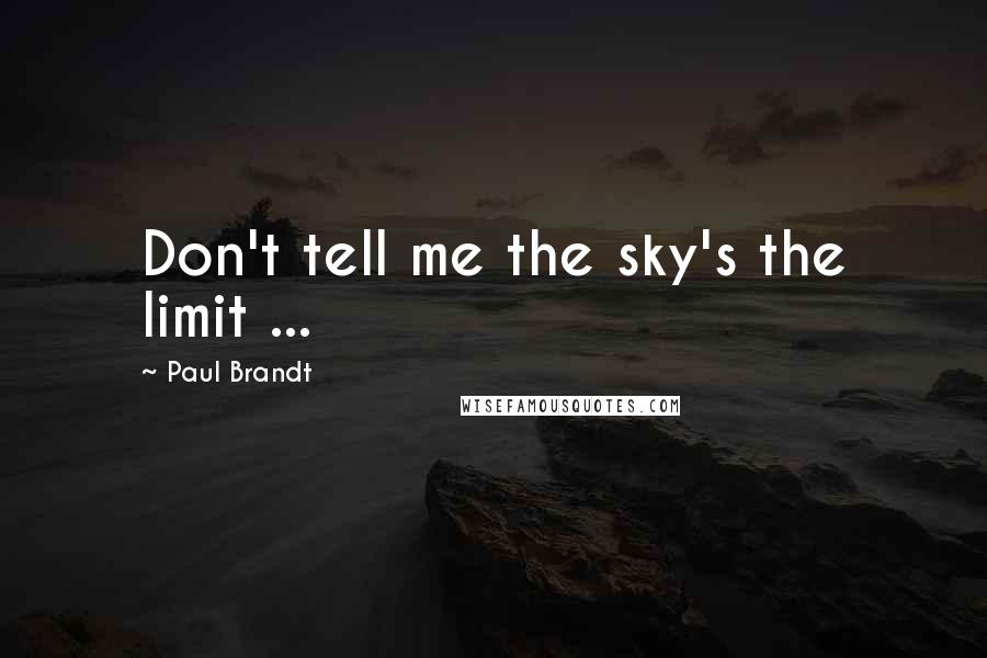 Paul Brandt Quotes: Don't tell me the sky's the limit ...
