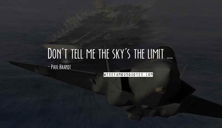 Paul Brandt Quotes: Don't tell me the sky's the limit ...