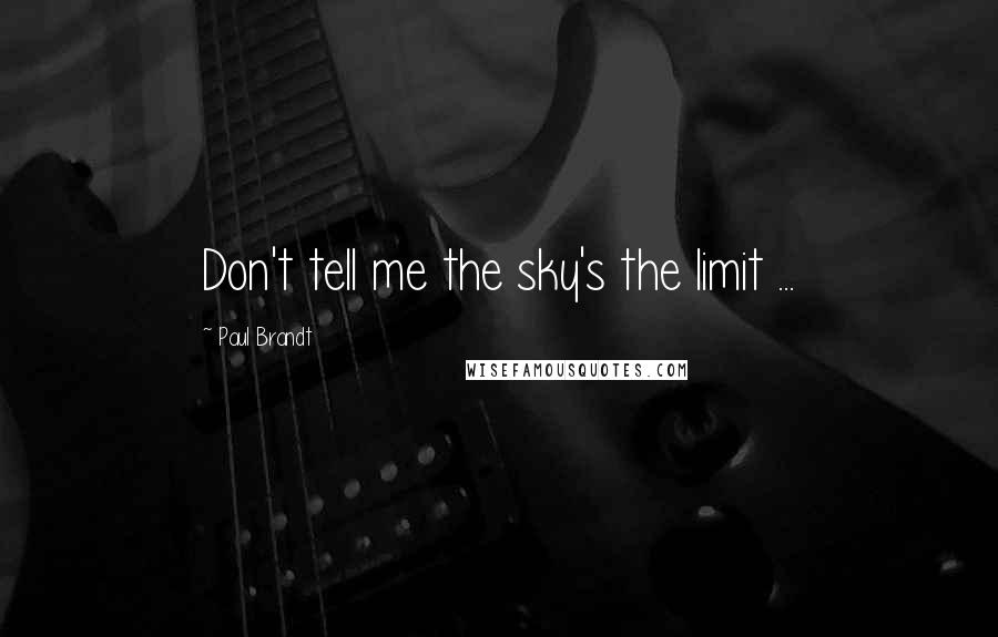 Paul Brandt Quotes: Don't tell me the sky's the limit ...