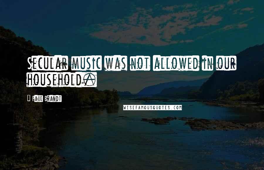 Paul Brandt Quotes: Secular music was not allowed in our household.