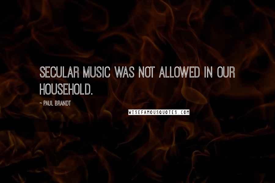 Paul Brandt Quotes: Secular music was not allowed in our household.