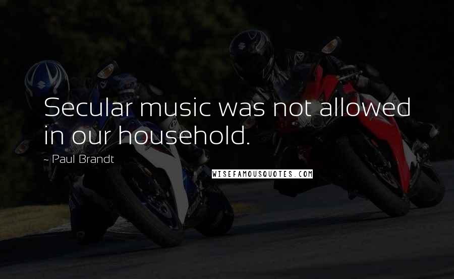 Paul Brandt Quotes: Secular music was not allowed in our household.