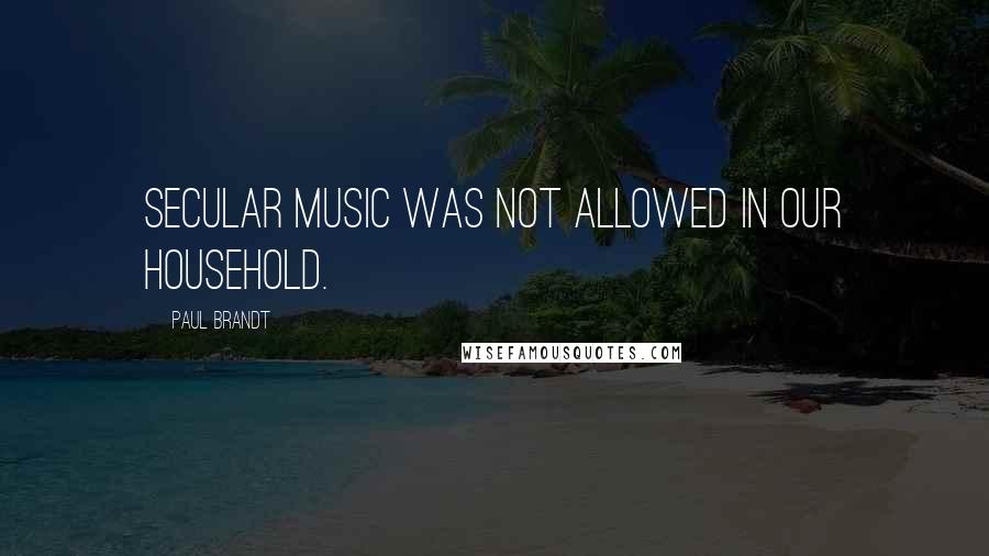 Paul Brandt Quotes: Secular music was not allowed in our household.