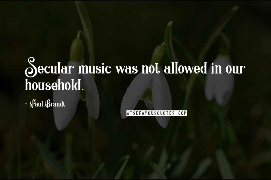 Paul Brandt Quotes: Secular music was not allowed in our household.