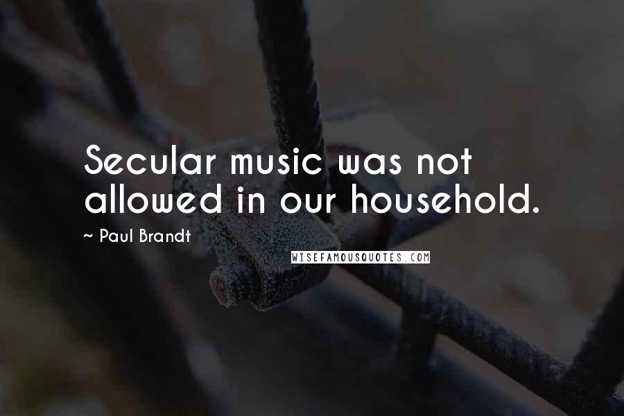 Paul Brandt Quotes: Secular music was not allowed in our household.