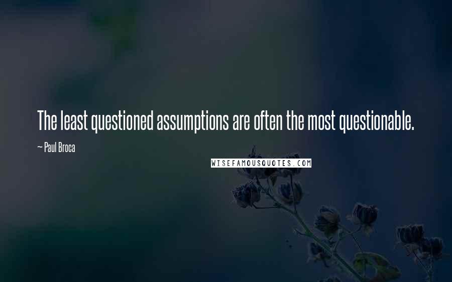 Paul Broca Quotes: The least questioned assumptions are often the most questionable.