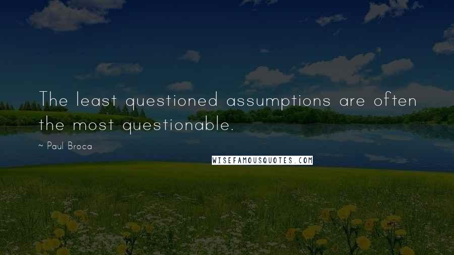 Paul Broca Quotes: The least questioned assumptions are often the most questionable.