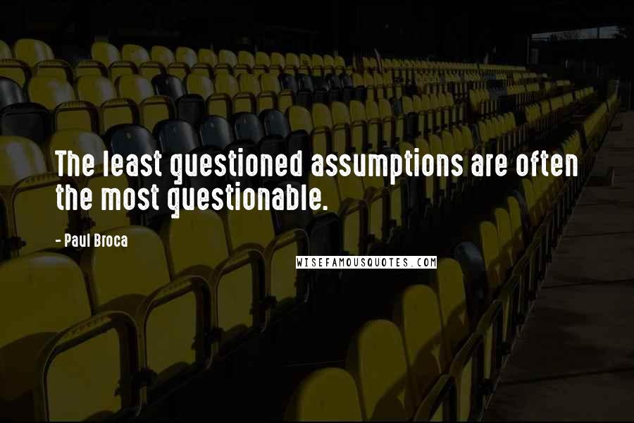 Paul Broca Quotes: The least questioned assumptions are often the most questionable.