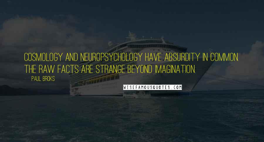 Paul Broks Quotes: Cosmology and neuropsychology have absurdity in common. The raw facts are strange beyond imagination.