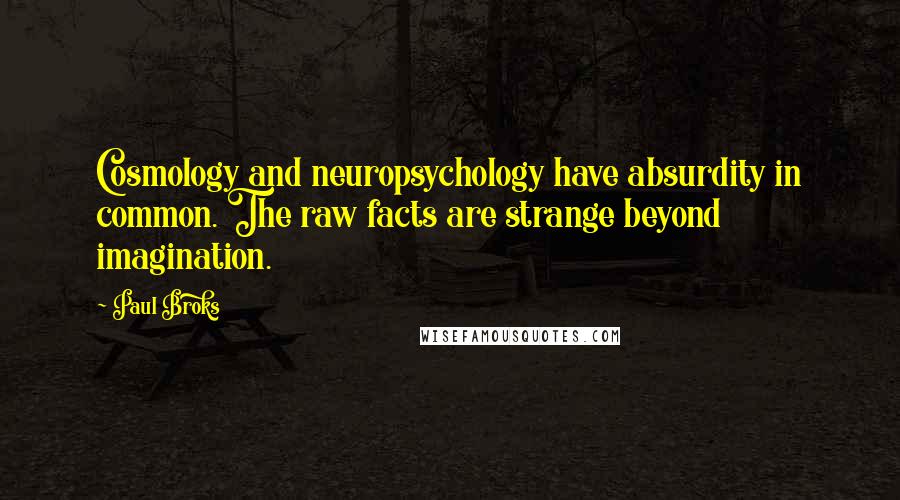 Paul Broks Quotes: Cosmology and neuropsychology have absurdity in common. The raw facts are strange beyond imagination.