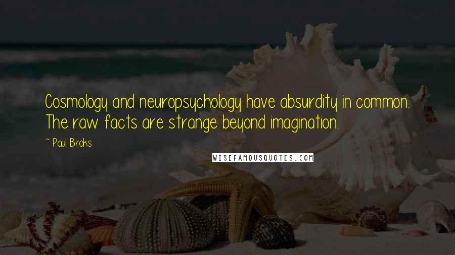 Paul Broks Quotes: Cosmology and neuropsychology have absurdity in common. The raw facts are strange beyond imagination.