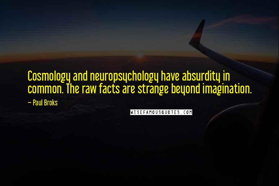 Paul Broks Quotes: Cosmology and neuropsychology have absurdity in common. The raw facts are strange beyond imagination.