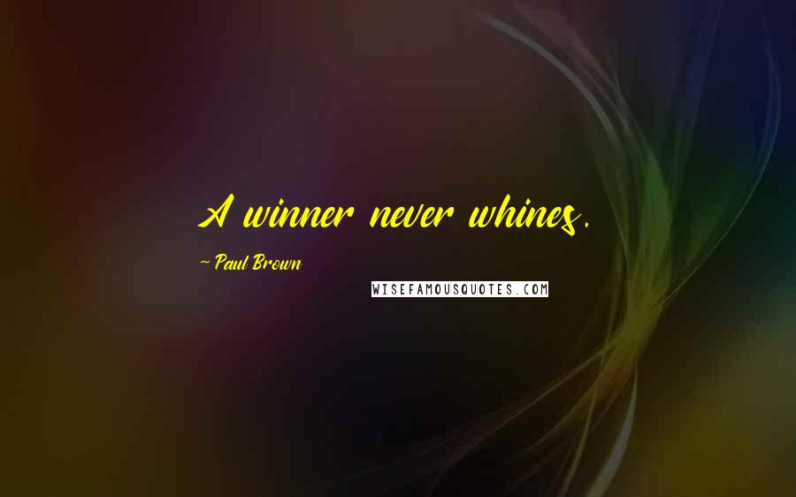 Paul Brown Quotes: A winner never whines.