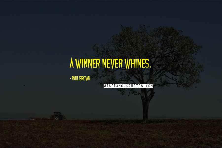 Paul Brown Quotes: A winner never whines.