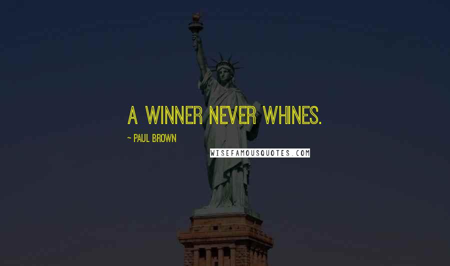 Paul Brown Quotes: A winner never whines.