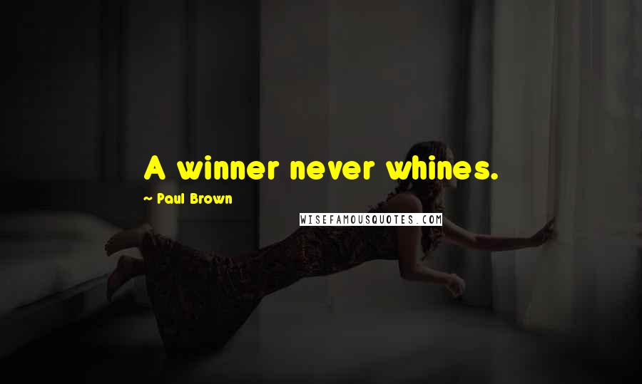 Paul Brown Quotes: A winner never whines.
