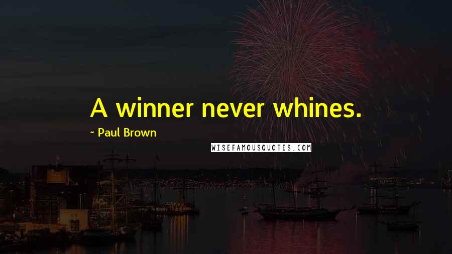 Paul Brown Quotes: A winner never whines.