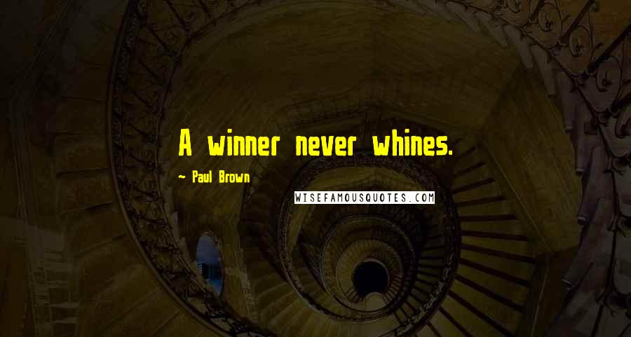 Paul Brown Quotes: A winner never whines.