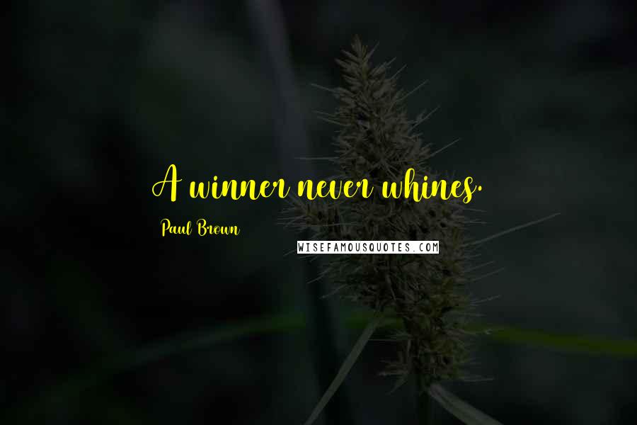 Paul Brown Quotes: A winner never whines.