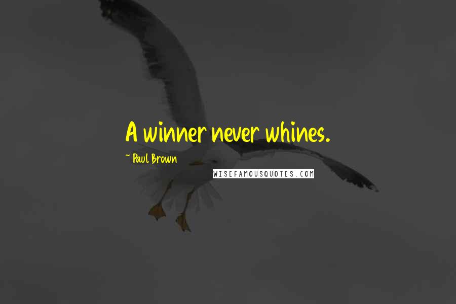 Paul Brown Quotes: A winner never whines.
