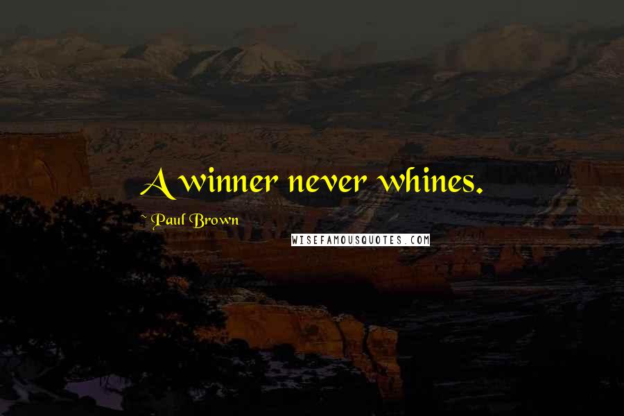 Paul Brown Quotes: A winner never whines.