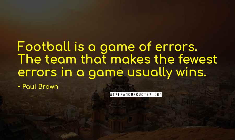 Paul Brown Quotes: Football is a game of errors. The team that makes the fewest errors in a game usually wins.