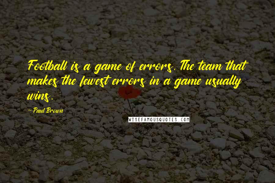 Paul Brown Quotes: Football is a game of errors. The team that makes the fewest errors in a game usually wins.