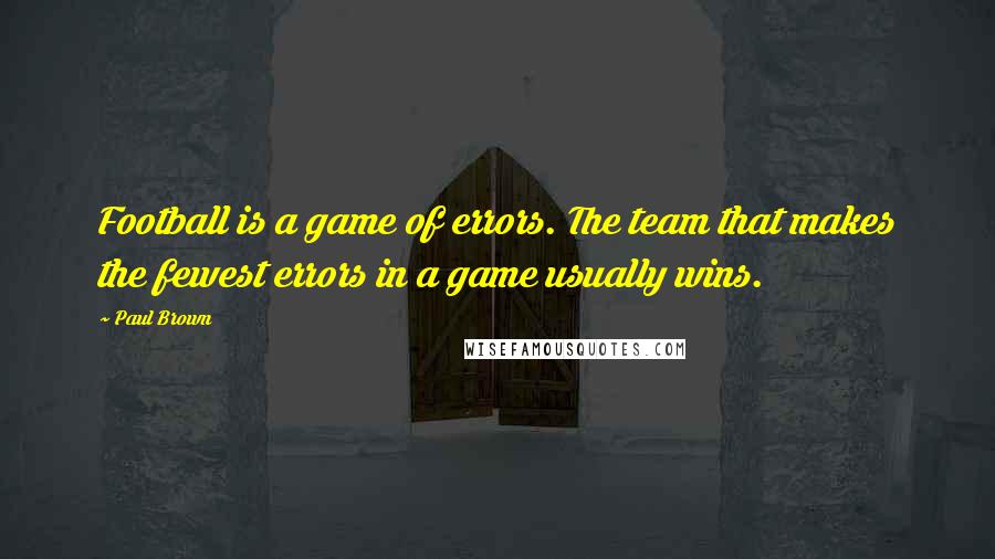 Paul Brown Quotes: Football is a game of errors. The team that makes the fewest errors in a game usually wins.