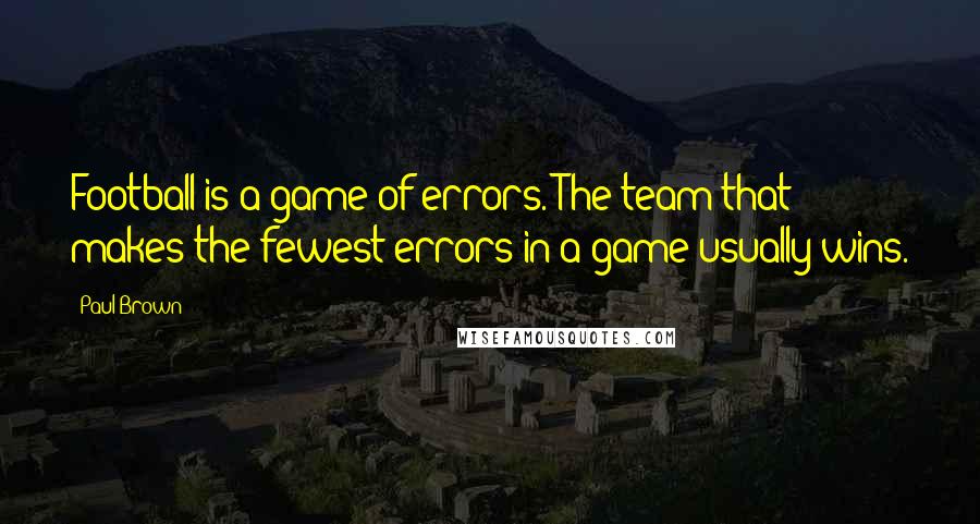 Paul Brown Quotes: Football is a game of errors. The team that makes the fewest errors in a game usually wins.