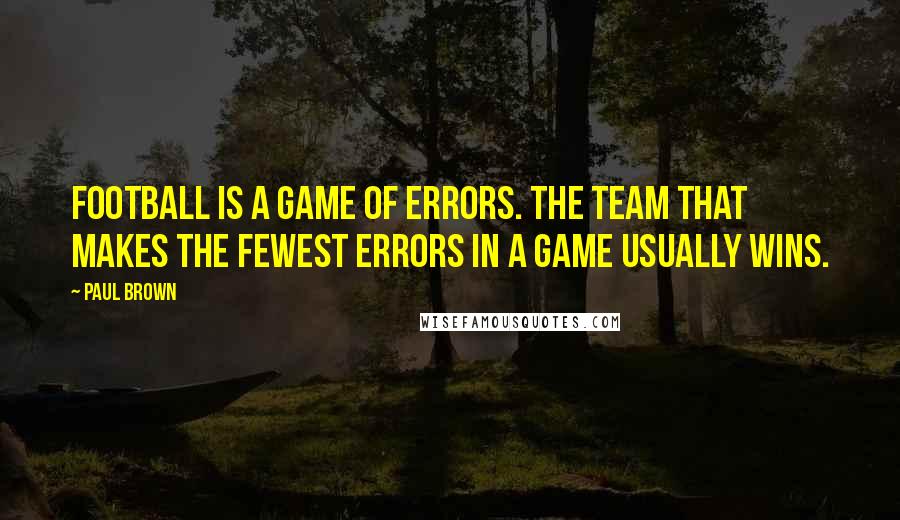 Paul Brown Quotes: Football is a game of errors. The team that makes the fewest errors in a game usually wins.