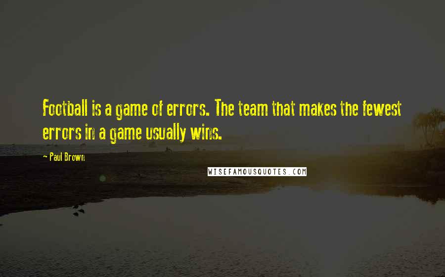 Paul Brown Quotes: Football is a game of errors. The team that makes the fewest errors in a game usually wins.