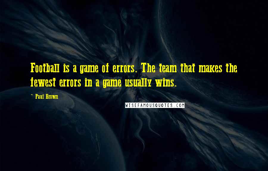 Paul Brown Quotes: Football is a game of errors. The team that makes the fewest errors in a game usually wins.