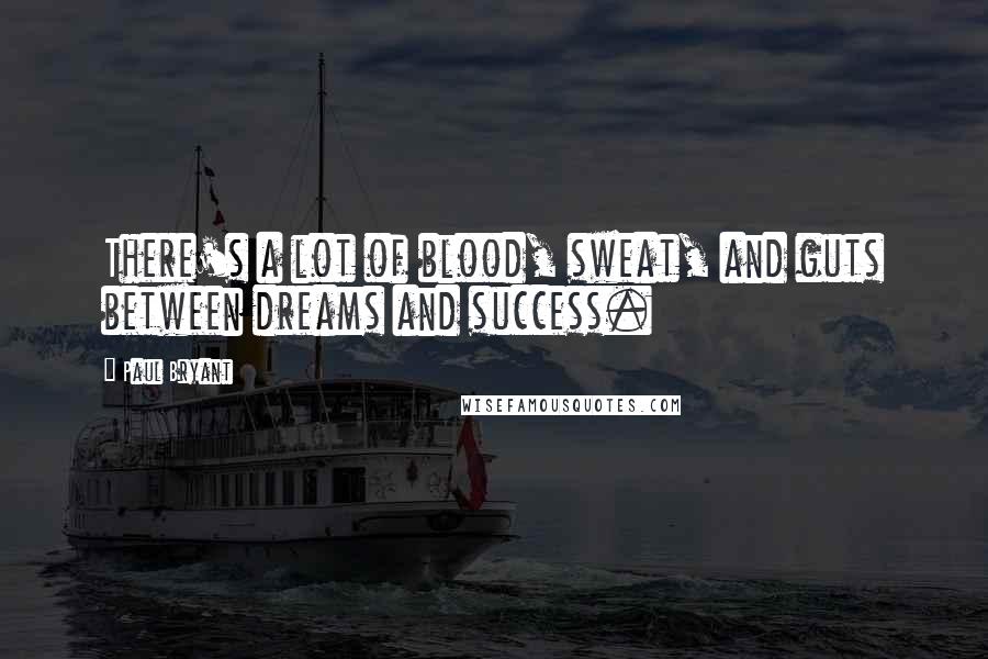 Paul Bryant Quotes: There's a lot of blood, sweat, and guts between dreams and success.