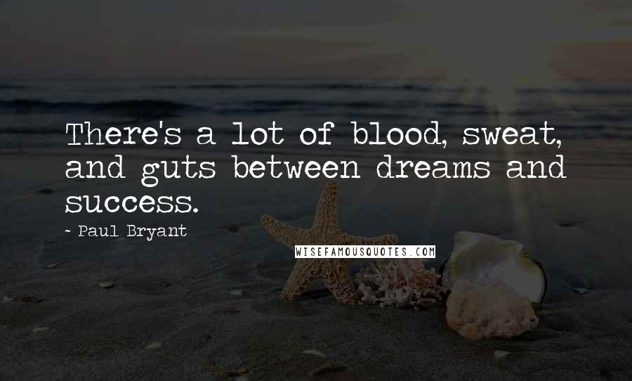 Paul Bryant Quotes: There's a lot of blood, sweat, and guts between dreams and success.