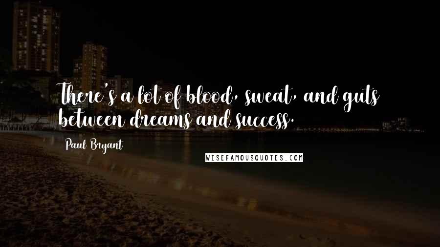 Paul Bryant Quotes: There's a lot of blood, sweat, and guts between dreams and success.