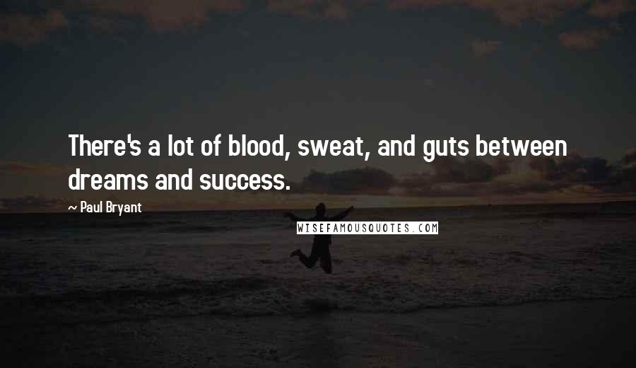 Paul Bryant Quotes: There's a lot of blood, sweat, and guts between dreams and success.