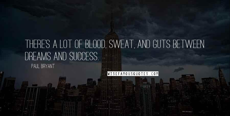 Paul Bryant Quotes: There's a lot of blood, sweat, and guts between dreams and success.