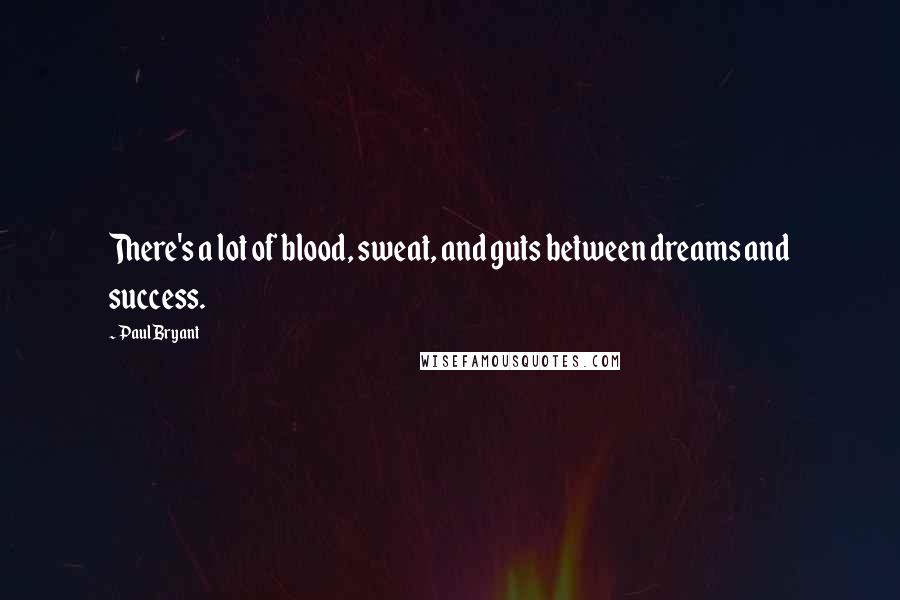 Paul Bryant Quotes: There's a lot of blood, sweat, and guts between dreams and success.