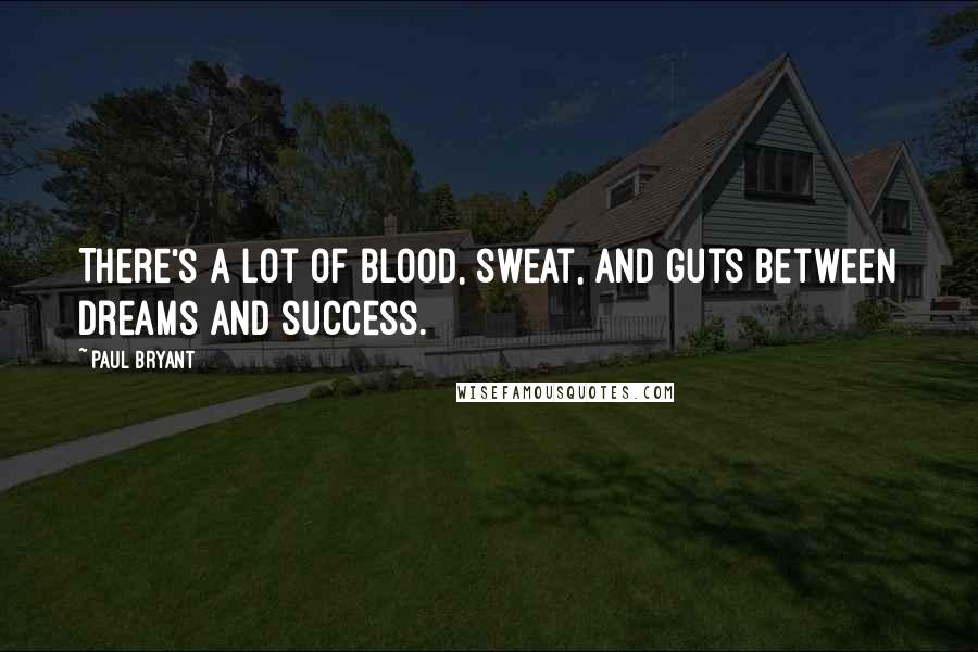 Paul Bryant Quotes: There's a lot of blood, sweat, and guts between dreams and success.