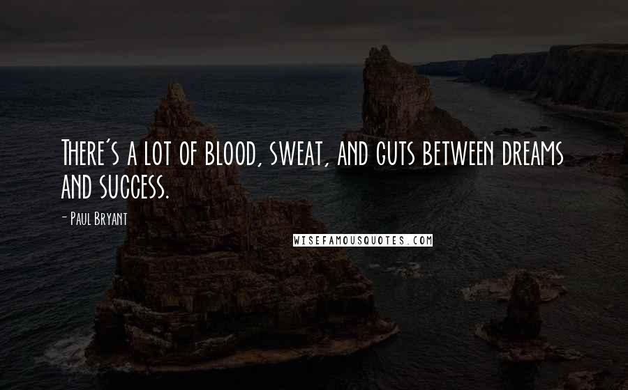 Paul Bryant Quotes: There's a lot of blood, sweat, and guts between dreams and success.