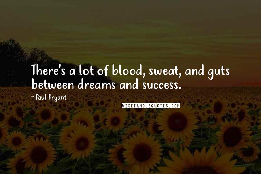 Paul Bryant Quotes: There's a lot of blood, sweat, and guts between dreams and success.