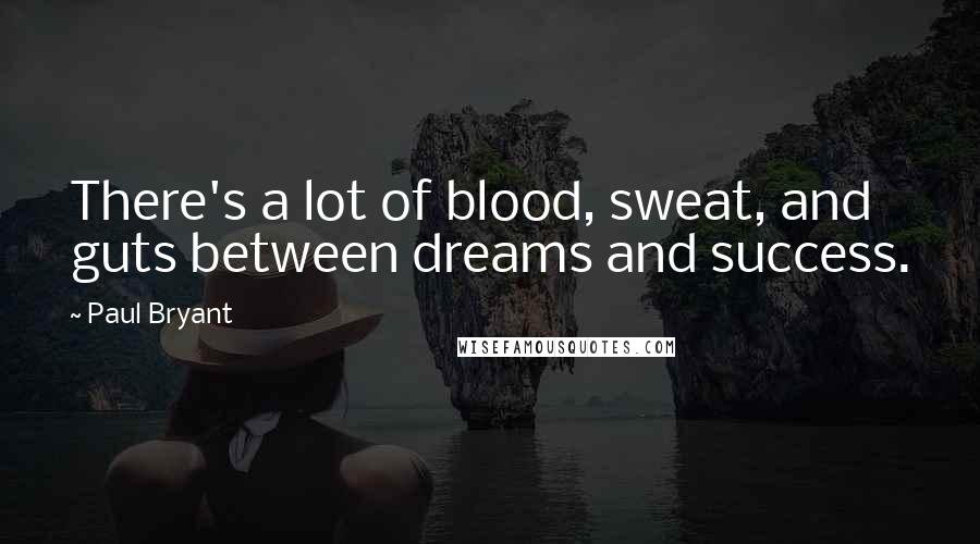 Paul Bryant Quotes: There's a lot of blood, sweat, and guts between dreams and success.