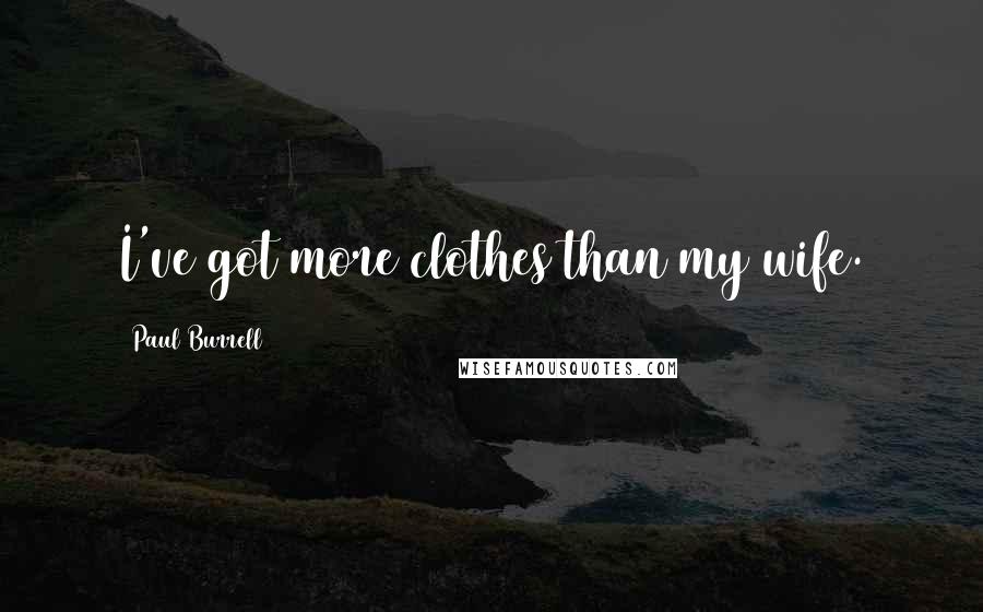 Paul Burrell Quotes: I've got more clothes than my wife.