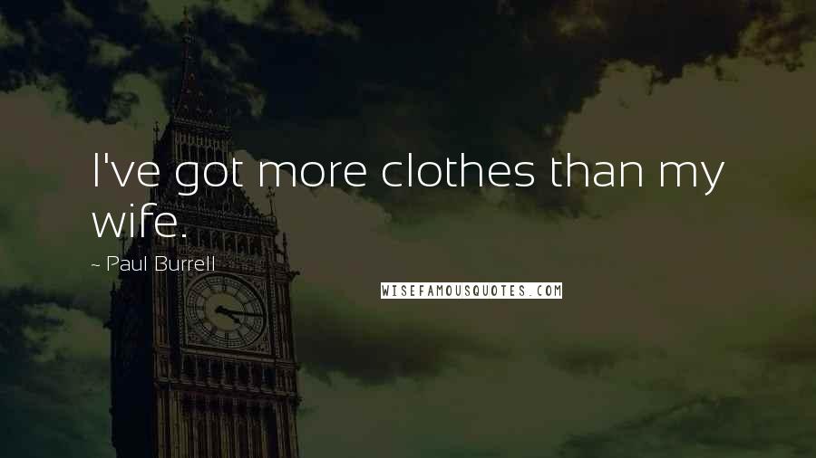 Paul Burrell Quotes: I've got more clothes than my wife.